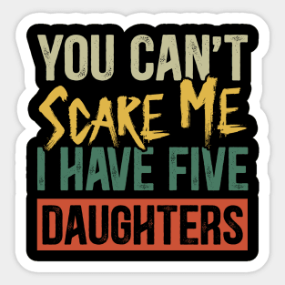 You Can't Scare Me I Have Five Daughters Funny Dad Sticker